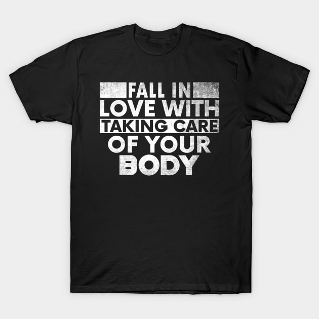 Fall In Love With Taking Care Of Your Body. T-Shirt by sharukhdesign